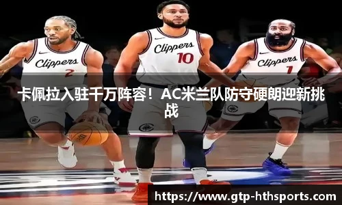 卡佩拉入驻千万阵容！AC米兰队防守硬朗迎新挑战