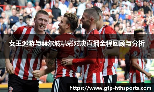 女王巡游与赫尔城精彩对决直播全程回顾与分析