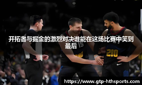 开拓者与掘金的激烈对决谁能在这场比赛中笑到最后