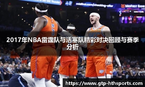 2017年NBA雷霆队与活塞队精彩对决回顾与赛季分析