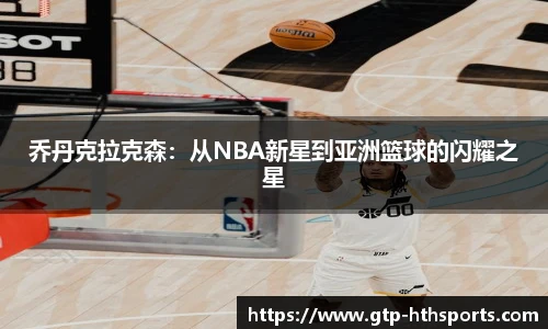 乔丹克拉克森：从NBA新星到亚洲篮球的闪耀之星