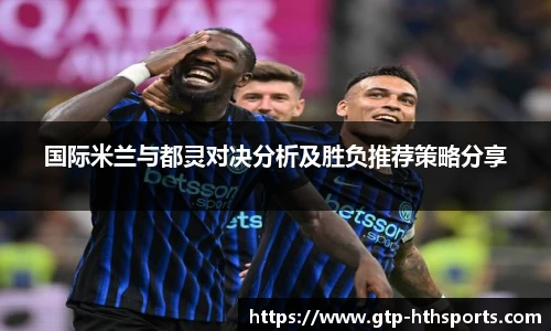 国际米兰与都灵对决分析及胜负推荐策略分享